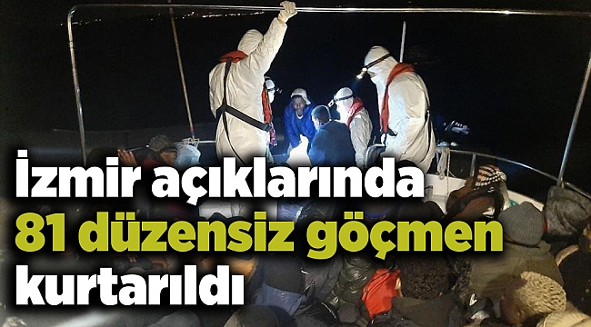 İzmir açıklarında 81 düzensiz göçmen kurtarıldı