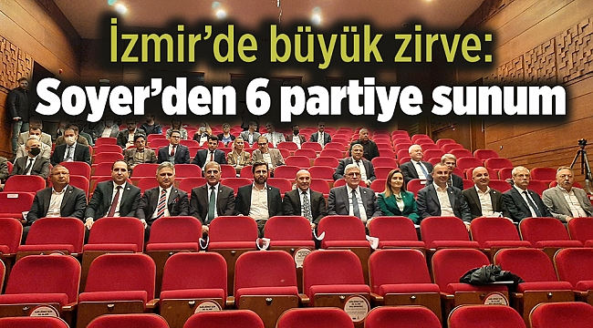 İzmir’de büyük zirve: Soyer’den 6 partiye sunum
