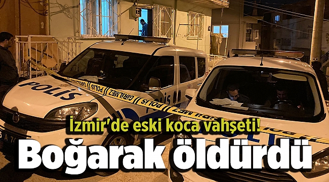 İzmir'de eski koca vahşeti! Boğarak öldürdü