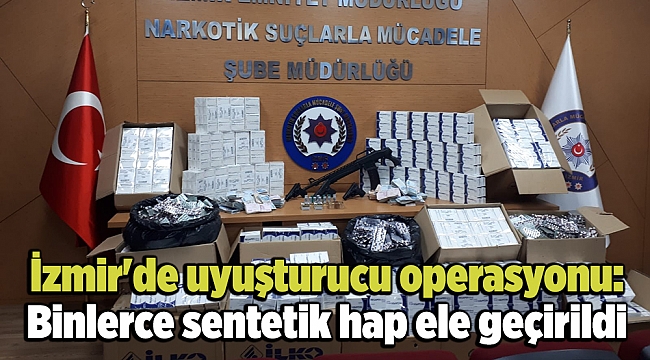 İzmir'de uyuşturucu operasyonu: Binlerce sentetik hap ele geçirildi