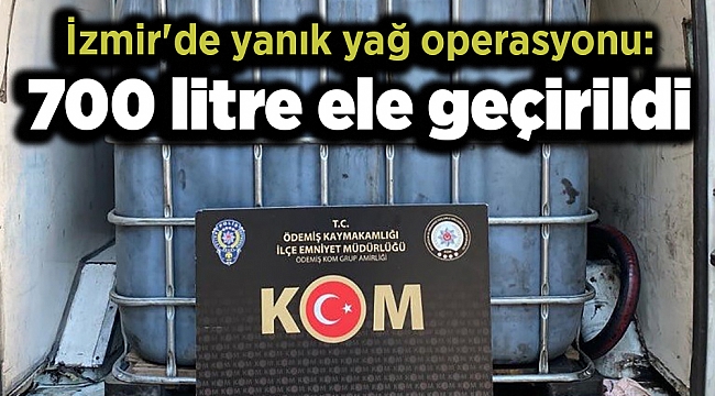 İzmir&#039;de yanık yağ operasyonu: 700 litre ele geçirildi