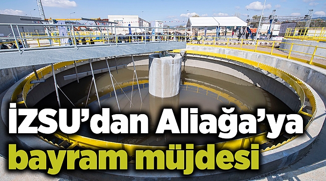 İZSU’dan Aliağa’ya bayram müjdesi