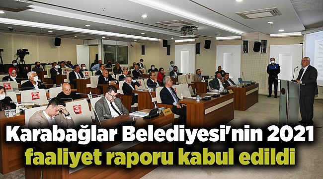 Karabağlar Belediyesi&#039;nin 2021 faaliyet raporu kabul edildi