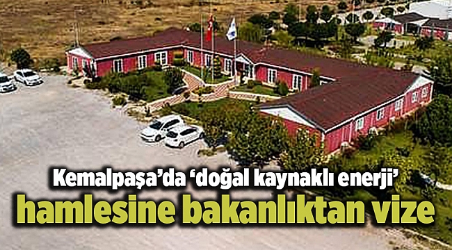 Kemalpaşa’da ‘doğal kaynaklı enerji’ hamlesine bakanlıktan vize