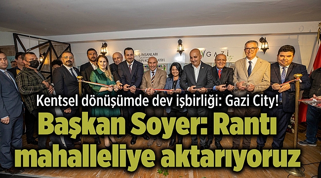 Kentsel dönüşümde dev işbirliği: Gazi City!