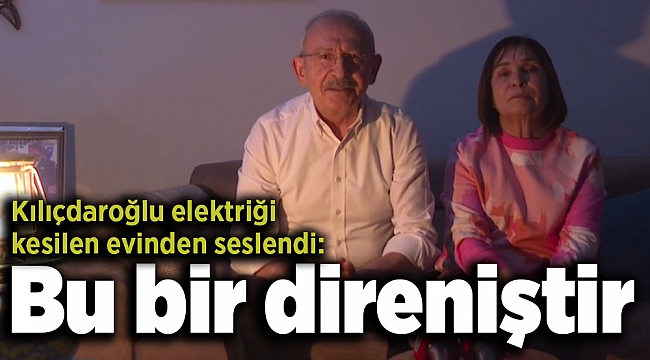 Kılıçdaroğlu elektriği kesilen evinden seslendi: Bu bir direniştir