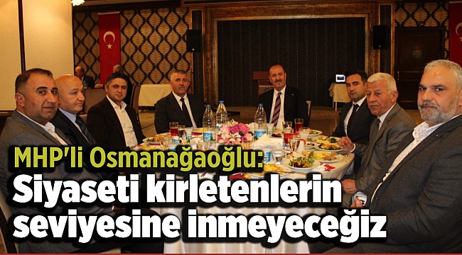 MHP'li Osmanağaoğlu: Siyaseti kirletenlerin seviyesine inmeyeceğiz