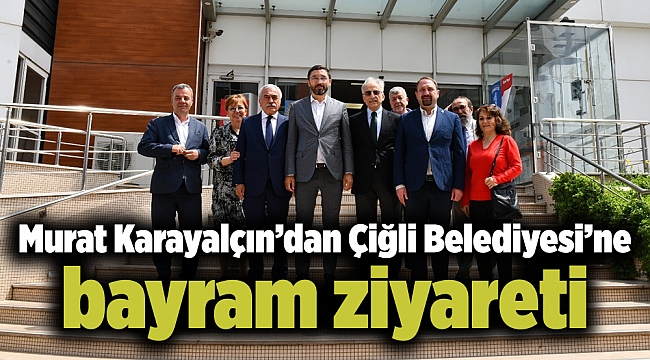 Murat Karayalçın’dan Çiğli Belediyesi'ne bayram ziyareti