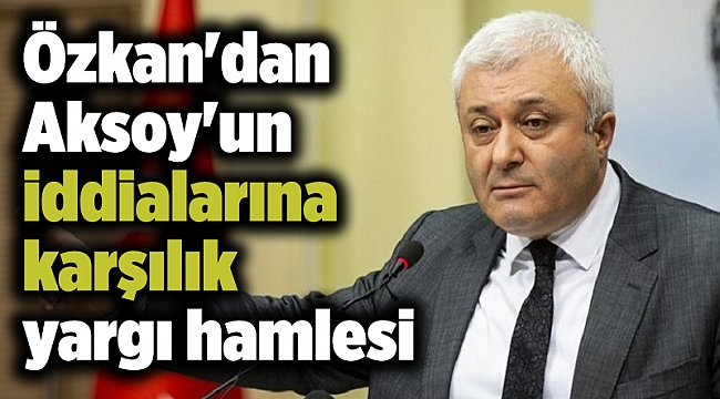 Özkan'dan Aksoy'un iddialarına karşılık yargı hamlesi