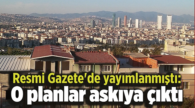 Resmi Gazete'de yayımlanmıştı: O planlar askıya çıktı