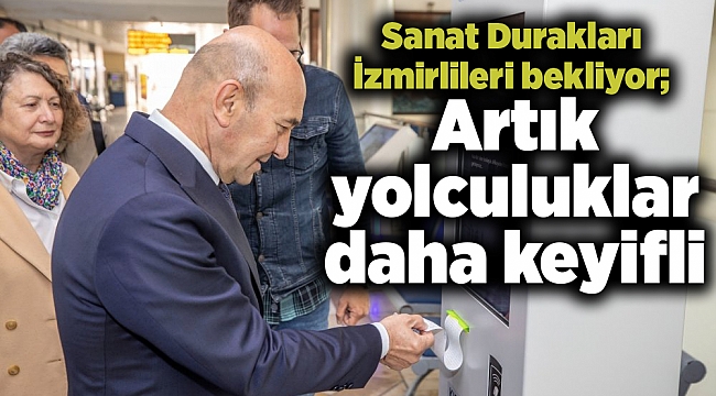 Sanat Durakları İzmirlileri bekliyor; Artık yolculuklar daha keyifli
