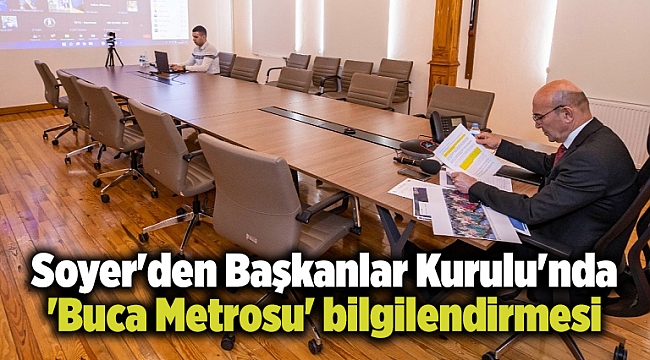 Soyer'den Başkanlar Kurulu'nda 'Buca Metrosu' bilgilendirmesi