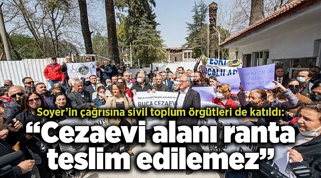 Soyer’in çağrısına sivil toplum örgütleri de katıldı: “Cezaevi alanı ranta teslim edilemez”