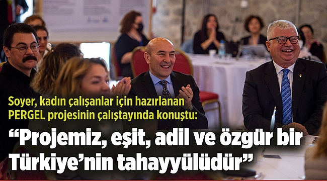 Soyer, kadın çalışanlar için hazırlanan PERGEL projesinin çalıştayında konuştu