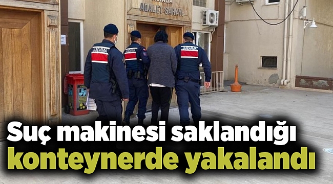 Suç makinesi saklandığı konteynerde yakalandı