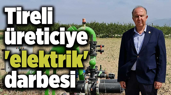 Tireli üreticiye 'elektrik' darbesi