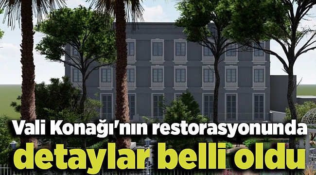 Vali Konağı'nın restorasyonunda detaylar belli oldu