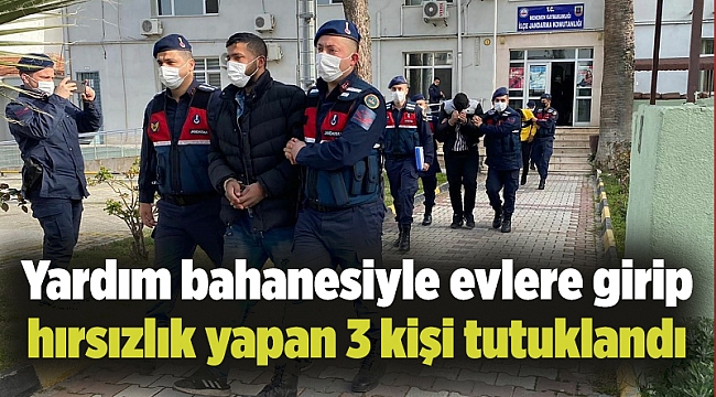 Yardım bahanesiyle evlere girip hırsızlık yapan 3 kişi tutuklandı