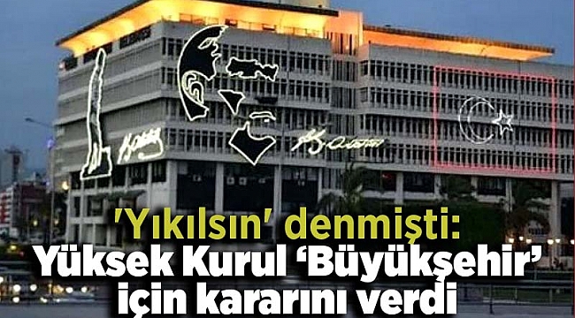 'Yıkılsın' denmişti: Yüksek Kurul ‘Büyükşehir’ için kararını verdi