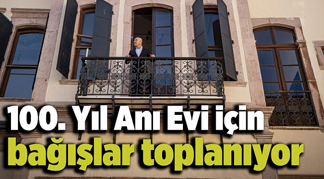 100. Yıl Anı Evi için bağışlar toplanıyor