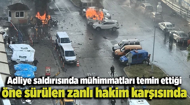 Adliye saldırısında mühimmatları temin ettiği öne sürülen zanlı hakim karşısında