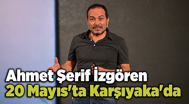 Ahmet Şerif İzgören 20 Mayıs'ta Karşıyaka'da