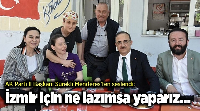 AK Parti İl Başkanı Sürekli: İzmir için ne lazımsa yaparız…
