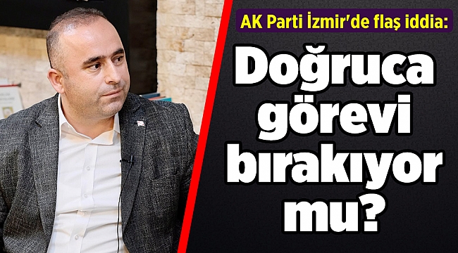 AK Parti İzmir'de flaş iddia: Doğruca görevi bırakıyor mu?