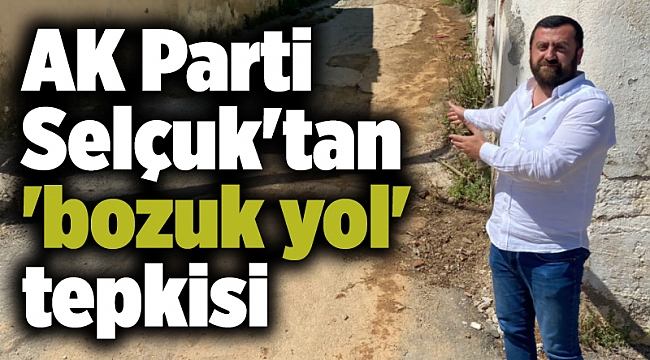 AK Parti Selçuk'tan 'bozuk yol' tepkisi