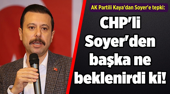 AK Partili Kaya'dan Soyer'e tepki: CHP'li Soyer'den başka ne beklenirdi ki!