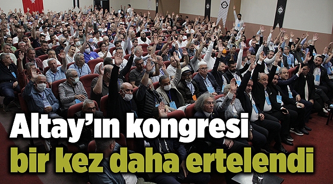 Altay’ın kongresi bir kez daha ertelendi
