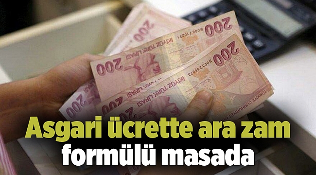 Asgari ücrette ara zam formülü masada