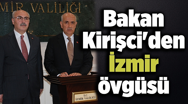 Bakan Kirişci'den İzmir övgüsü