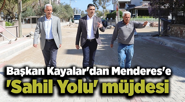 Başkan Kayalar'dan Menderes'e 'Sahil Yolu' müjdesi