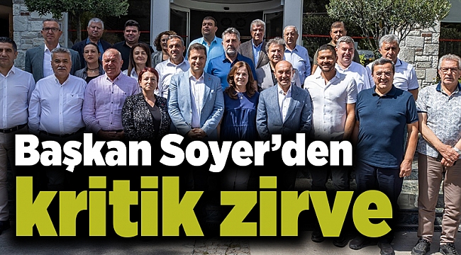 Başkan Soyer’den kritik zirve