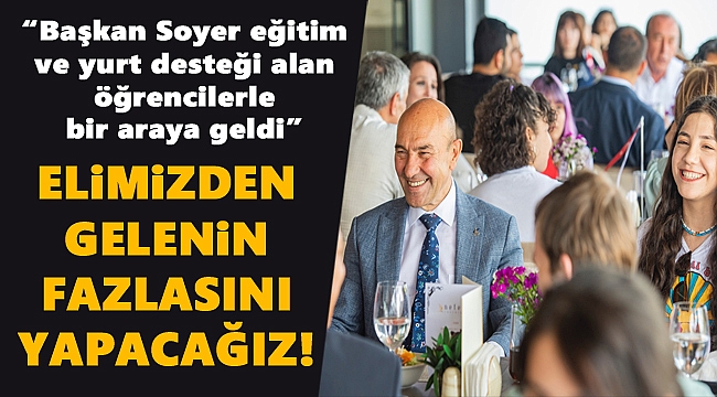 Başkan Soyer eğitim ve yurt desteği alan öğrencilerle bir araya geldi