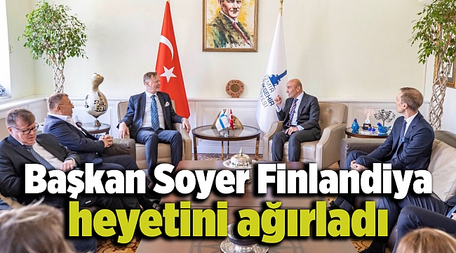 Başkan Soyer Finlandiya heyetini ağırladı