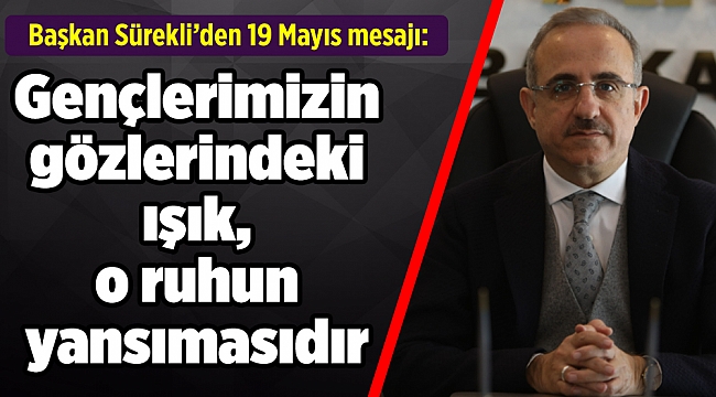 Başkan Sürekli’den 19 Mayıs mesajı: İstikbal mücadelemiz bitmeyecek…