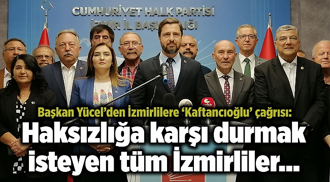 Başkan Yücel’den İzmirlilere ‘Kaftancıoğlu’ çağrısı: Haksızlığa karşı durmak isteyen tüm İzmirliler…