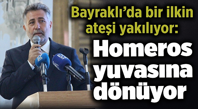 Bayraklı’da bir ilkin ateşi yakılıyor: Homeros yuvasına dönüyor