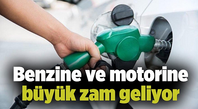 Benzine ve motorine büyük zam geliyor
