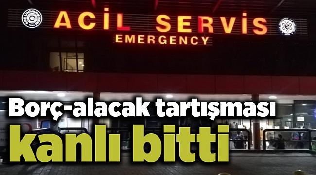 Borç-alacak tartışması kanlı bitti