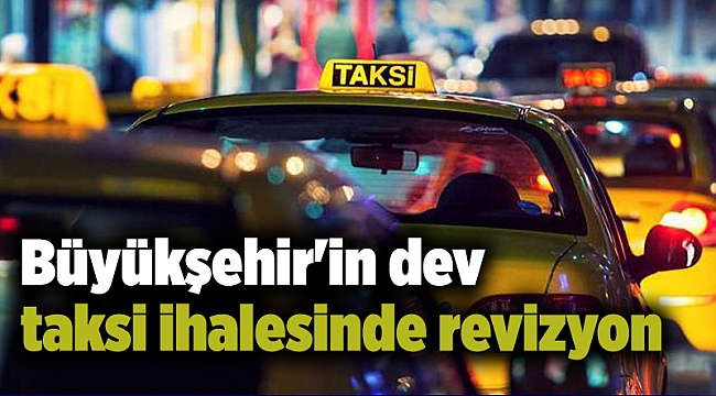 Büyükşehir&#039;in dev taksi ihalesinde revizyon