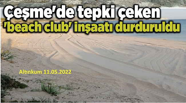 Çeşme'de tepki çeken 'beach club' inşaatı durduruldu