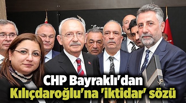 CHP Bayraklı'dan Kılıçdaroğlu'na 'iktidar' sözü