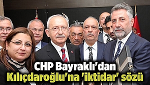 CHP Bayraklı'dan Kılıçdaroğlu'na 'iktidar' sözü