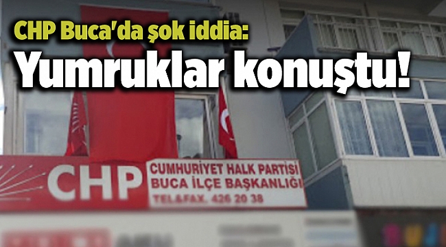 CHP Buca'da şok iddia: Yumruklar konuştu!