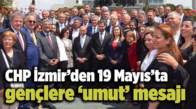 CHP İzmir’den 19 Mayıs’ta gençlere ‘umut’ mesajı