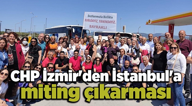 CHP İzmir&#039;den İstanbul&#039;a miting çıkarması