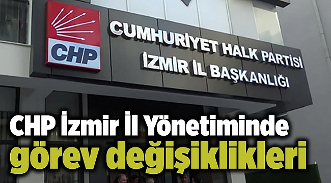 CHP İzmir İl Yönetiminde görev değişiklikleri